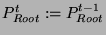 $P^t_{Root}:=P^{t-1}_{Root}$